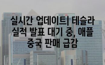 실시간 업데이트| 테슬라 실적 발표 대기 중, 애플 중국 판매 급감