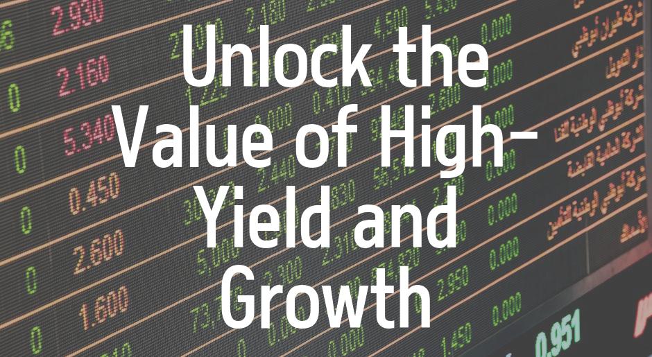  Unlock the Value of High-Yield and Growth