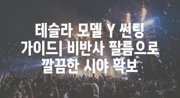 테슬라 모델 Y 썬팅 가이드| 비반사 필름으로 깔끔한 시야 확보