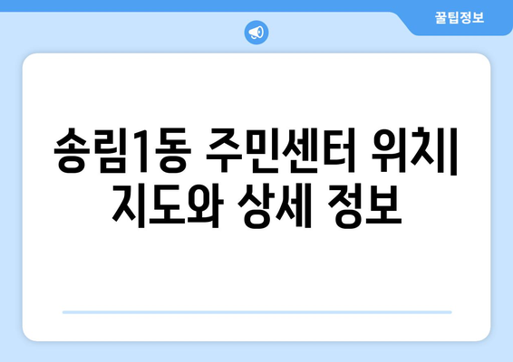 인천 동구 송림1동 주민센터 연락처 & 위치 안내 | 행정복지센터, 주민자치센터, 동사무소, 면사무소