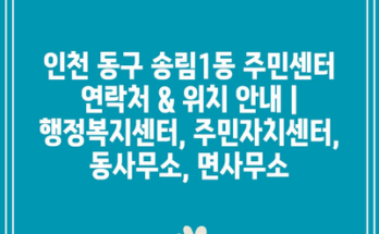 인천 동구 송림1동 주민센터 연락처 & 위치 안내 | 행정복지센터, 주민자치센터, 동사무소, 면사무소