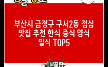 부산시 금정구 구서2동 점심 맛집 추천 한식 중식 양식 일식 TOP5