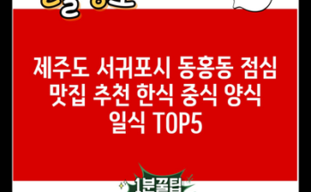 제주도 서귀포시 동홍동 점심 맛집 추천 한식 중식 양식 일식 TOP5