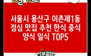 서울시 용산구 이촌제1동 점심 맛집 추천 한식 중식 양식 일식 TOP5