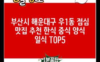 부산시 해운대구 우1동 점심 맛집 추천 한식 중식 양식 일식 TOP5