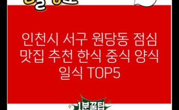 인천시 서구 원당동 점심 맛집 추천 한식 중식 양식 일식 TOP5