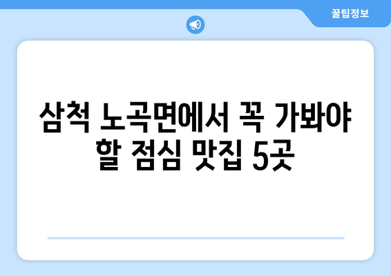 강원도 삼척시 노곡면 점심 맛집 추천 한식 중식 양식 일식 TOP5