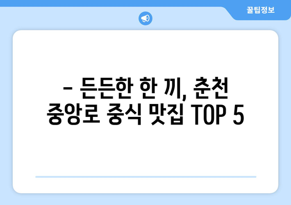 강원도 춘천시 중앙로 점심 맛집 추천 한식 중식 양식 일식 TOP5