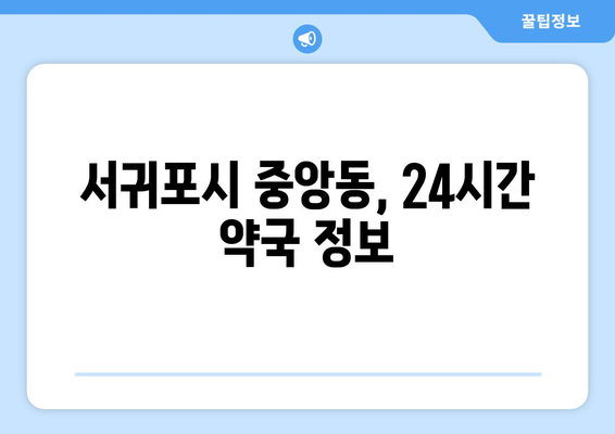 제주도 서귀포시 중앙동 24시간 토요일 일요일 휴일 공휴일 야간 약국