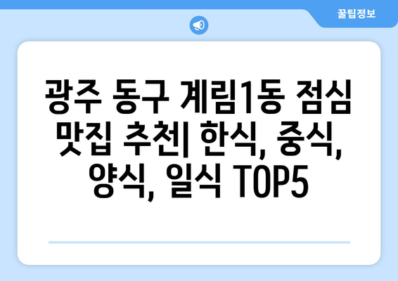 광주시 동구 계림1동 점심 맛집 추천 한식 중식 양식 일식 TOP5