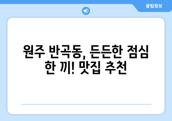 강원도 원주시 반곡동 점심 맛집 추천 한식 중식 양식 일식 TOP5