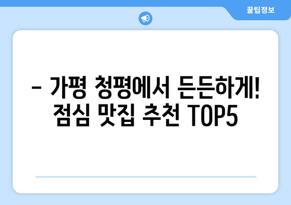 경기도 가평군 청평면 점심 맛집 추천 한식 중식 양식 일식 TOP5