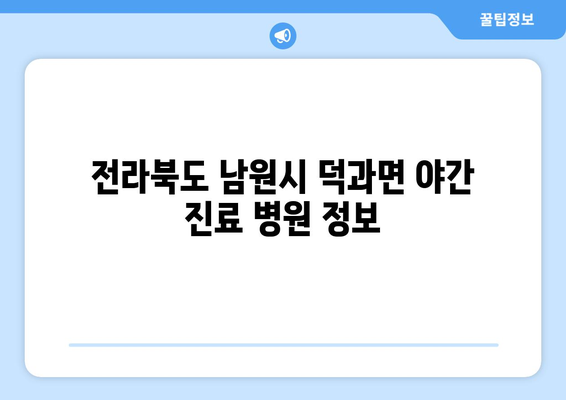 전라북도 남원시 덕과면 일요일 휴일 공휴일 야간 진료병원 리스트