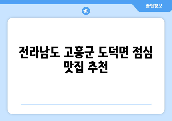 전라남도 고흥군 도덕면 점심 맛집 추천 한식 중식 양식 일식 TOP5