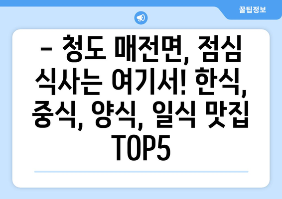 경상북도 청도군 매전면 점심 맛집 추천 한식 중식 양식 일식 TOP5