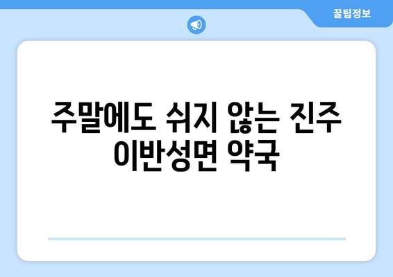 경상남도 진주시 이반성면 24시간 토요일 일요일 휴일 공휴일 야간 약국