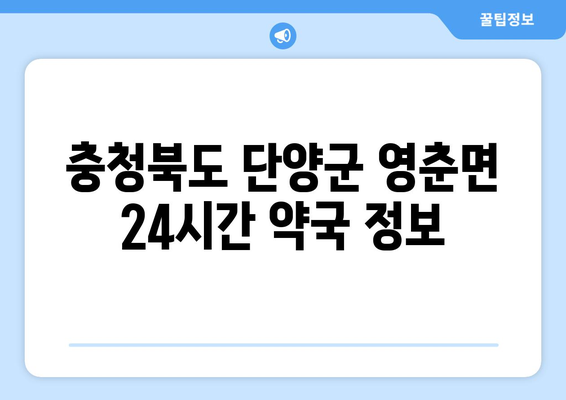 충청북도 단양군 영춘면 24시간 토요일 일요일 휴일 공휴일 야간 약국