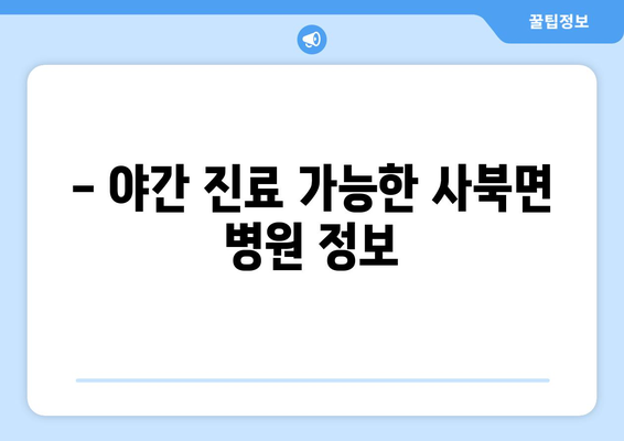 강원도 춘천시 사북면 일요일 휴일 공휴일 야간 진료병원 리스트