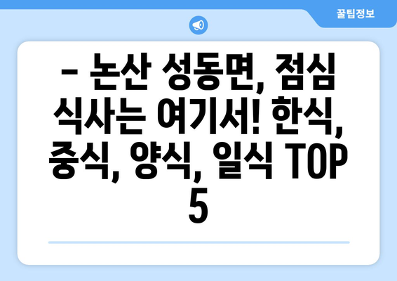 충청남도 논산시 성동면 점심 맛집 추천 한식 중식 양식 일식 TOP5