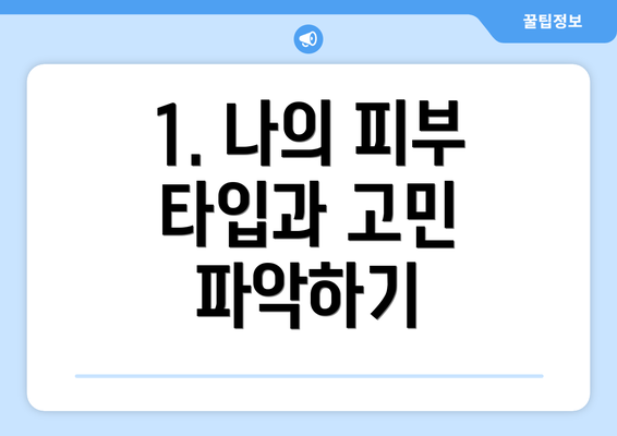 1. 나의 피부 타입과 고민 파악하기