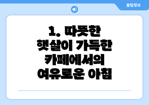 1. 따뜻한 햇살이 가득한 카페에서의 여유로운 아침