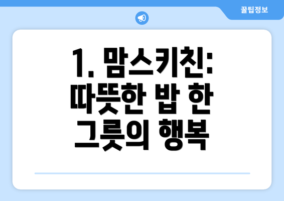 1. 맘스키친: 따뜻한 밥 한 그릇의 행복