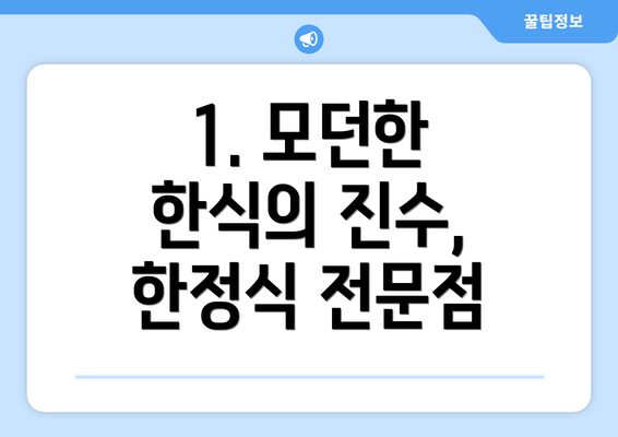 1. 모던한 한식의 진수, 한정식 전문점