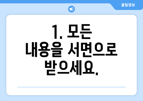 1. 모든 내용을 서면으로 받으세요.