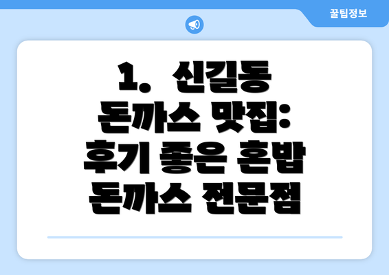 1.  신길동 돈까스 맛집:  후기 좋은 혼밥 돈까스 전문점