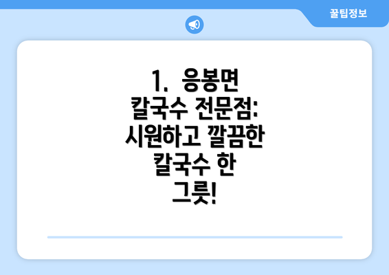 1.  응봉면 칼국수 전문점:  시원하고 깔끔한 칼국수 한 그릇!