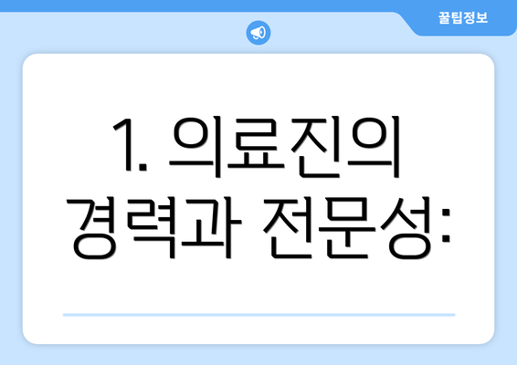 1. 의료진의 경력과 전문성: