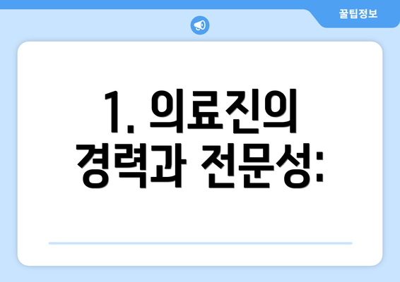 1. 의료진의 경력과 전문성: