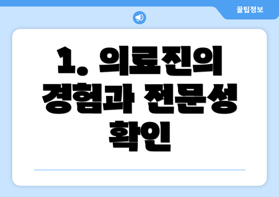 1. 의료진의 경험과 전문성 확인