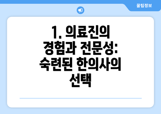 1. 의료진의 경험과 전문성: 숙련된 한의사의 선택