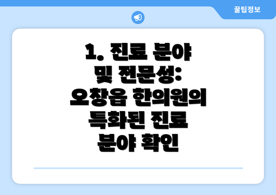 1. 진료 분야 및 전문성: 오창읍 한의원의 특화된 진료 분야 확인