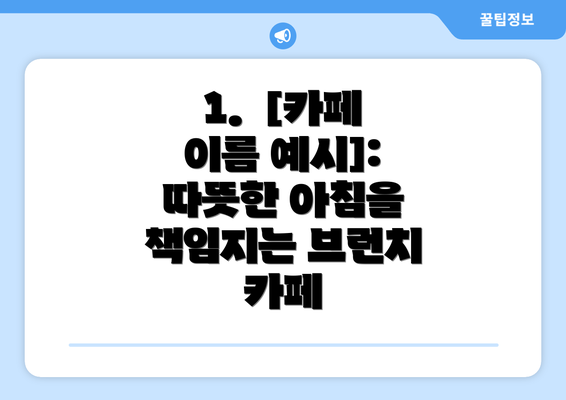 1.  [카페 이름 예시]: 따뜻한 아침을 책임지는 브런치 카페