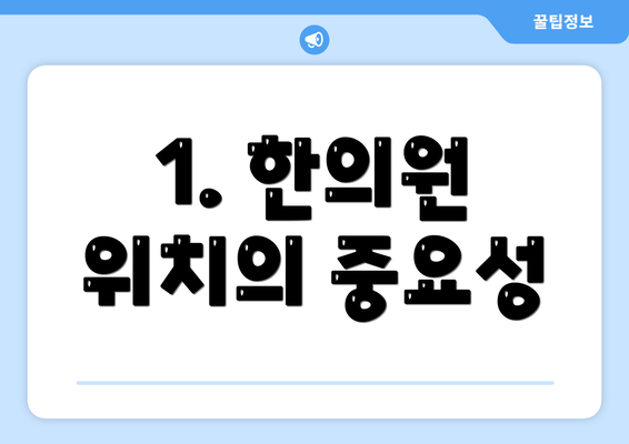 1. 한의원 위치의 중요성