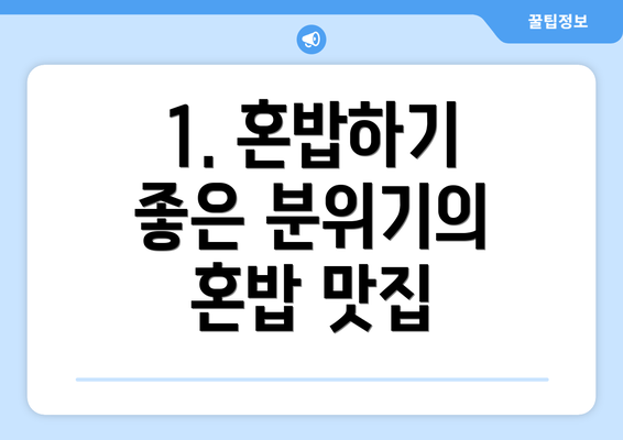 1. 혼밥하기 좋은 분위기의 혼밥 맛집