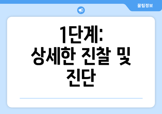 1단계:  상세한 진찰 및 진단