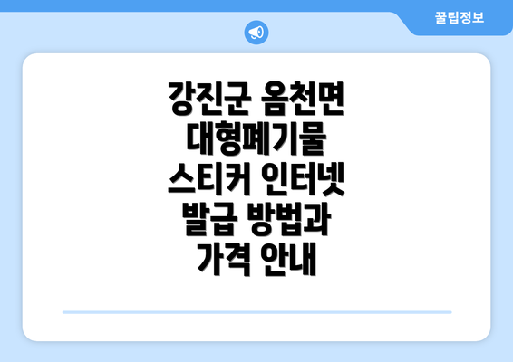 강진군 옴천면 대형폐기물 스티커 인터넷 발급 방법과 가격 안내