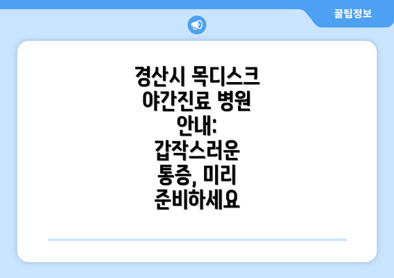 경산시 목디스크 야간진료 병원 안내: 갑작스러운 통증, 미리 준비하세요