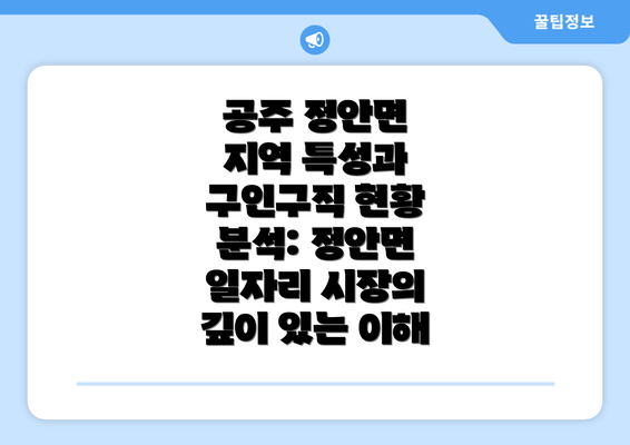 공주 정안면 지역 특성과 구인구직 현황 분석: 정안면 일자리 시장의 깊이 있는 이해