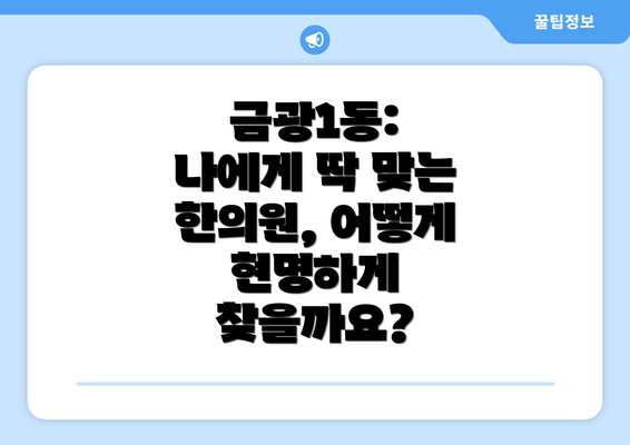 금광1동: 나에게 딱 맞는 한의원, 어떻게 현명하게 찾을까요?