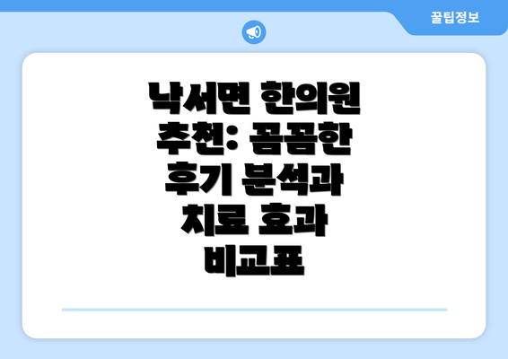 낙서면 한의원 추천: 꼼꼼한 후기 분석과 치료 효과 비교표