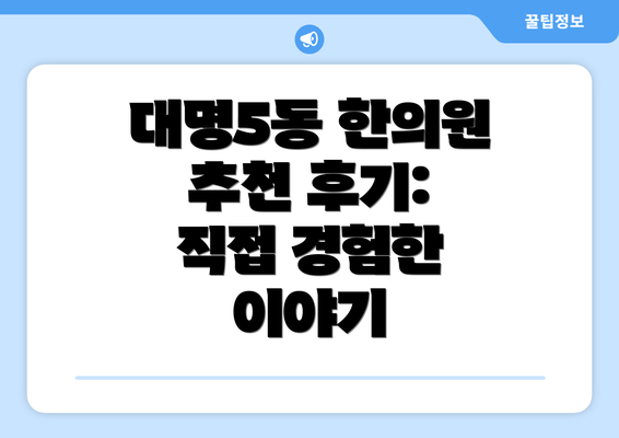 대명5동 한의원 추천 후기: 직접 경험한 이야기