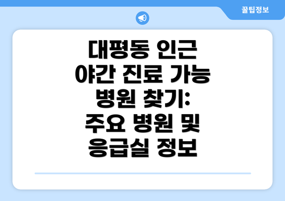 대평동 인근 야간 진료 가능 병원 찾기: 주요 병원 및 응급실 정보