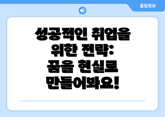 성공적인 취업을 위한 전략: 꿈을 현실로 만들어봐요!