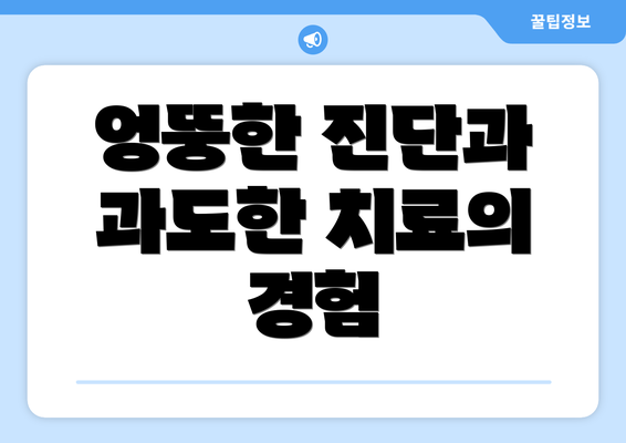 엉뚱한 진단과 과도한 치료의 경험