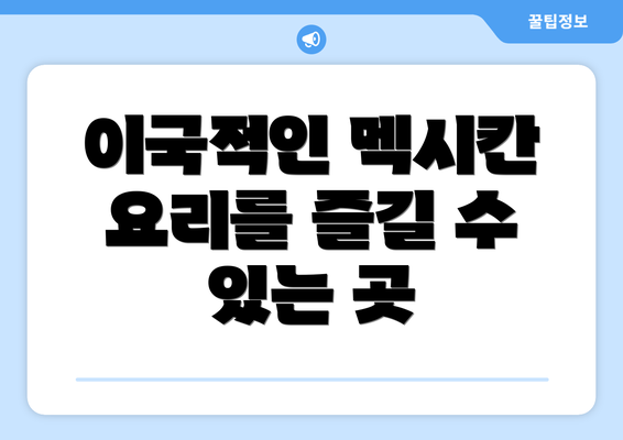 이국적인 멕시칸 요리를 즐길 수 있는 곳