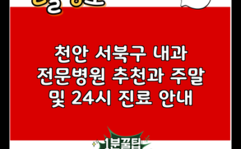 천안 서북구 내과 전문병원 추천과 주말 및 24시 진료 안내